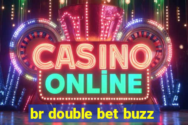 br double bet buzz